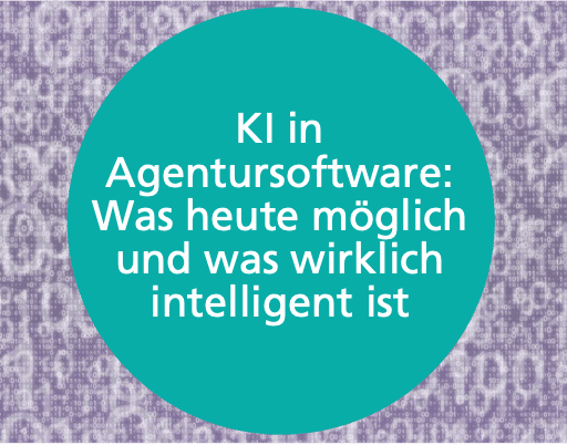 KI in Agentursoftware: Was heute möglich ist – und was wirklich intelligent ist
