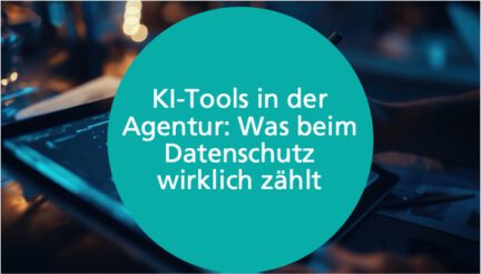 KI-Tools in der Agentur: Was beim Datenschutz wirklich zählt